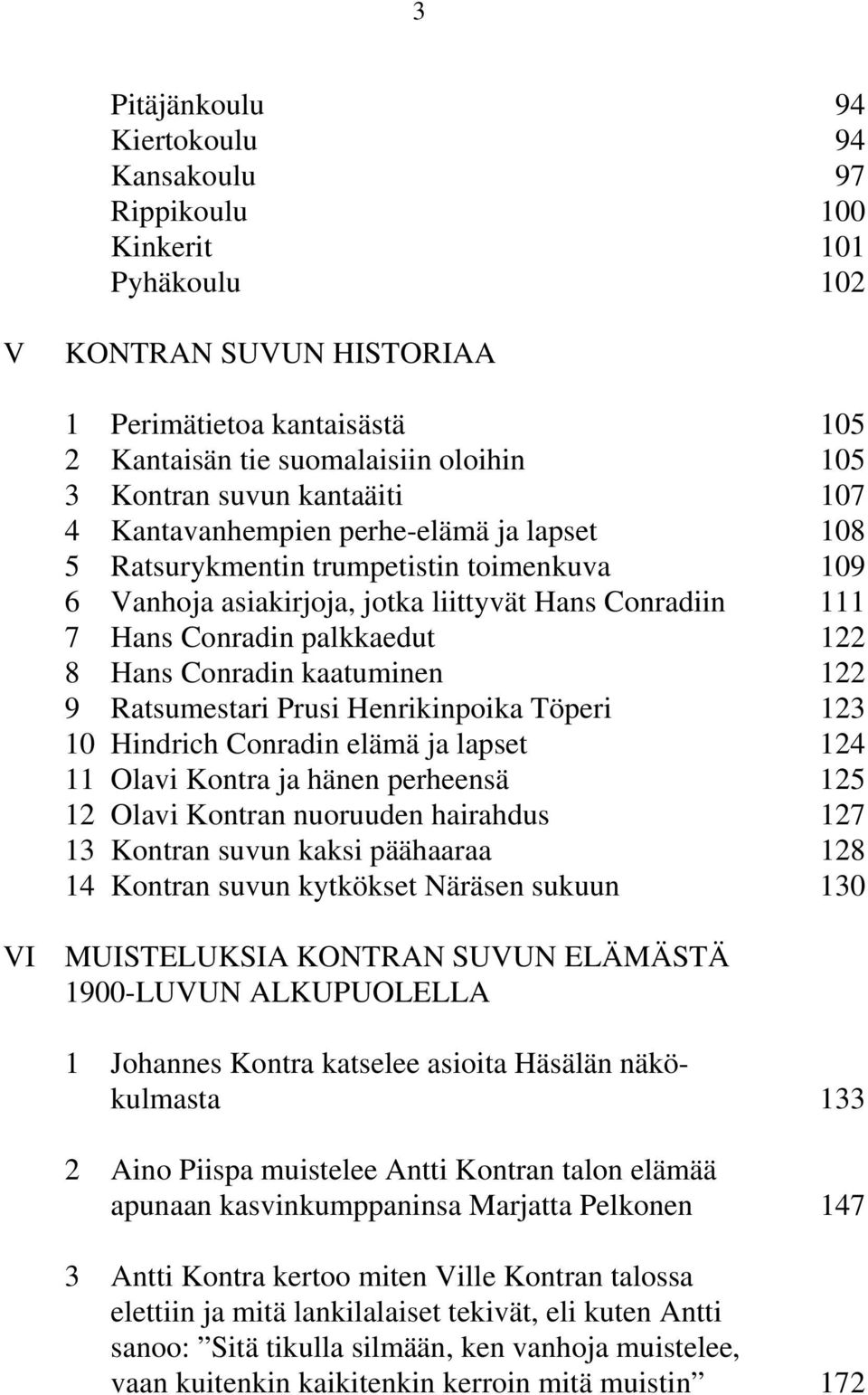 Hans Conradin kaatuminen 122 9 Ratsumestari Prusi Henrikinpoika Töperi 123 10 Hindrich Conradin elämä ja lapset 124 11 Olavi Kontra ja hänen perheensä 125 12 Olavi Kontran nuoruuden hairahdus 127 13