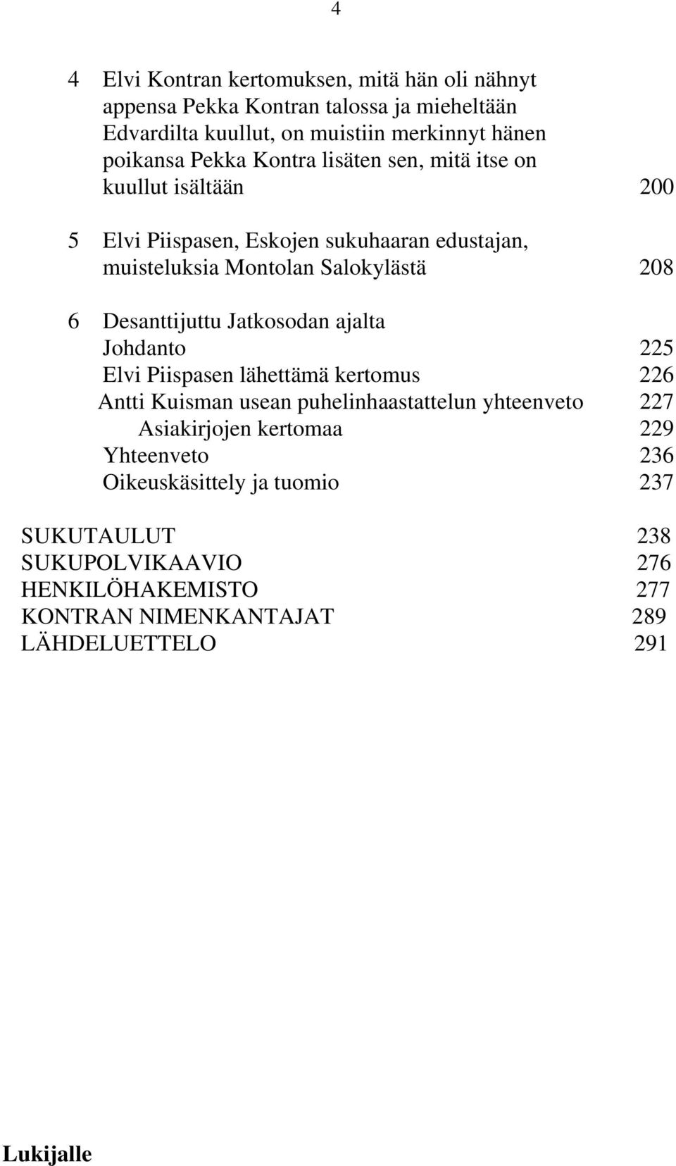 Desanttijuttu Jatkosodan ajalta Johdanto 225 Elvi Piispasen lähettämä kertomus 226 Antti Kuisman usean puhelinhaastattelun yhteenveto 227 Asiakirjojen