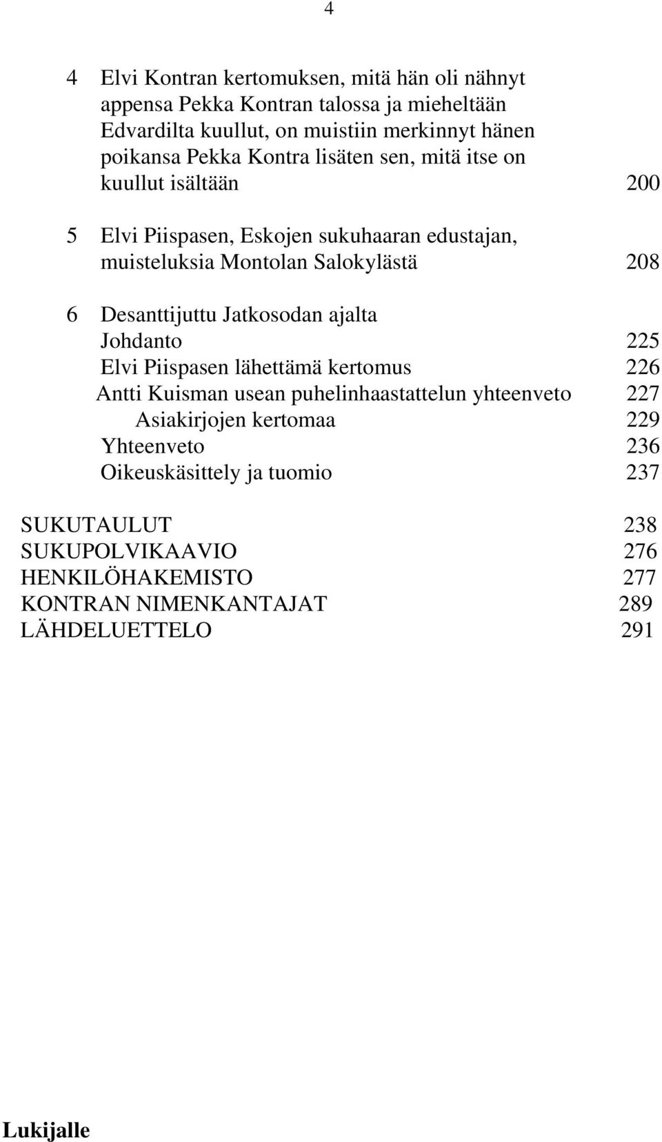 Desanttijuttu Jatkosodan ajalta Johdanto 225 Elvi Piispasen lähettämä kertomus 226 Antti Kuisman usean puhelinhaastattelun yhteenveto 227 Asiakirjojen