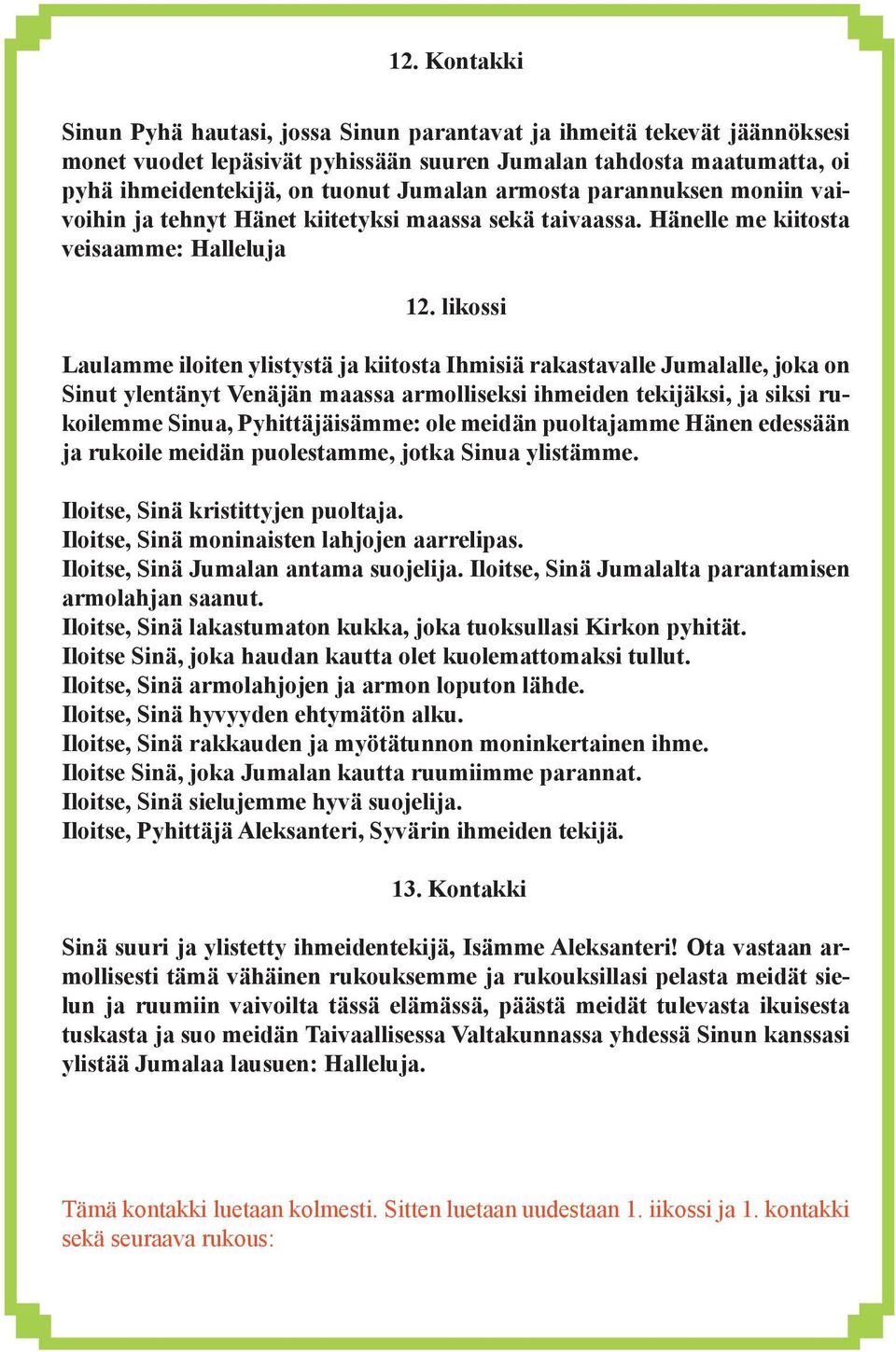 likossi Laulamme iloiten ylistystä ja kiitosta Ihmisiä rakastavalle Jumalalle, joka on Sinut ylentänyt Venäjän maassa armolliseksi ihmeiden tekijäksi, ja siksi rukoilemme Sinua, Pyhittäjäisämme: ole