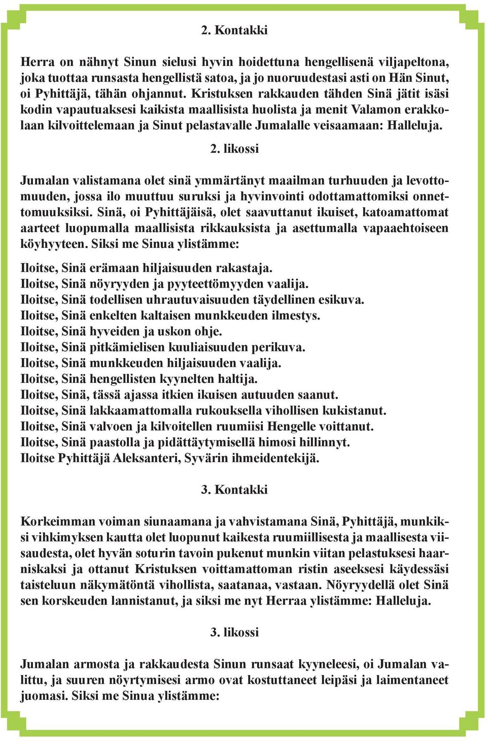 likossi Jumalan valistamana olet sinä ymmärtänyt maailman turhuuden ja levottomuuden, jossa ilo muuttuu suruksi ja hyvinvointi odottamattomiksi onnettomuuksiksi.