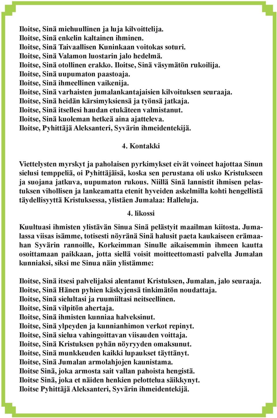 Iloitse, Sinä varhaisten jumalankantajaisien kilvoituksen seuraaja. Iloitse, Sinä heidän kärsimyksiensä ja työnsä jatkaja. Iloitse, Sinä itsellesi haudan etukäteen valmistanut.