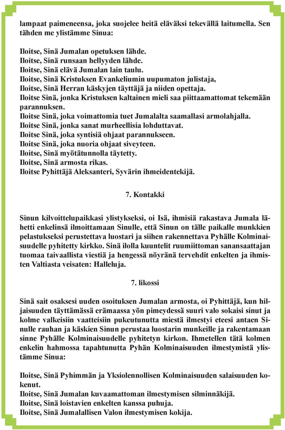 Iloitse Sinä, jonka Kristuksen kaltainen mieli saa piittaamattomat tekemään parannuksen. Iloitse Sinä, joka voimattomia tuet Jumalalta saamallasi armolahjalla.