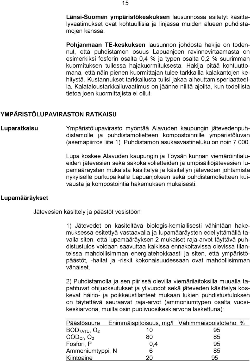 tullessa hajakuormituksesta. Hakija pitää kohtuuttomana, että näin pienen kuormittajan tulee tarkkailla kalakantojen kehitystä. Kustannukset tarkkailusta tulisi jakaa aiheuttamisperiaatteella.