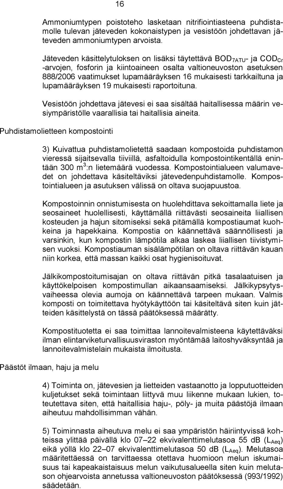 tarkkailtuna ja lupamääräyksen 19 mukaisesti raportoituna. Vesistöön johdettava jätevesi ei saa sisältää haitallisessa määrin vesiympäristölle vaarallisia tai haitallisia aineita.