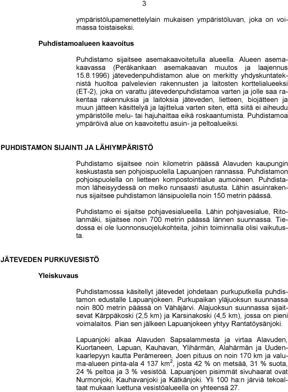 1996) jätevedenpuhdistamon alue on merkitty yhdyskuntateknistä huoltoa palvelevien rakennusten ja laitosten korttelialueeksi (ET-2), joka on varattu jätevedenpuhdistamoa varten ja jolle saa rakentaa