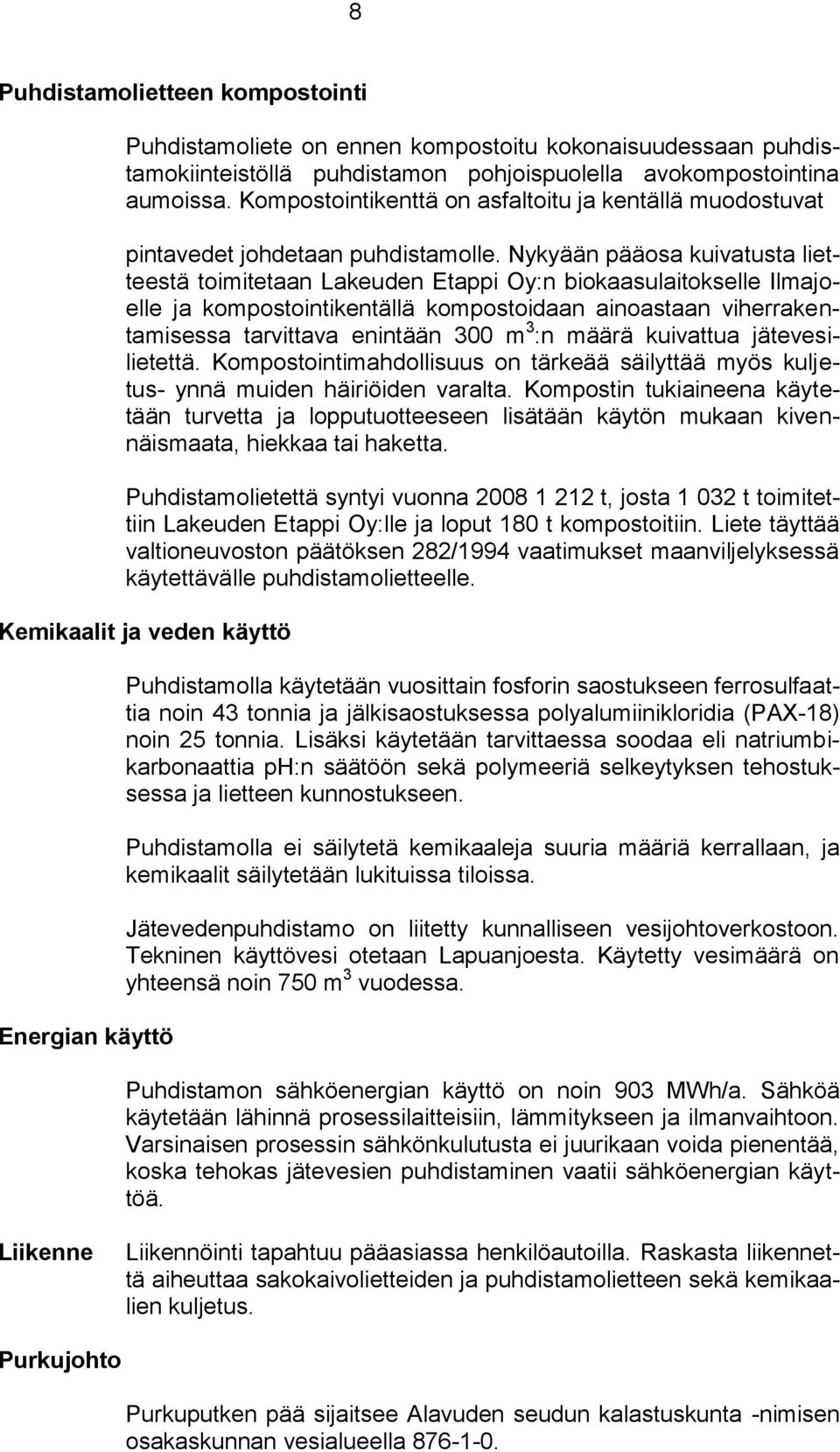 Nykyään pääosa kuivatusta lietteestä toimitetaan Lakeuden Etappi Oy:n biokaasulaitokselle Ilmajoelle ja kompostointikentällä kompostoidaan ainoastaan viherrakentamisessa tarvittava enintään 300 m 3