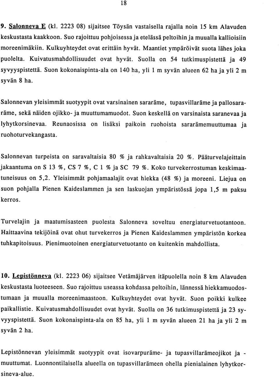 Suon kokonaispinta-ala on 140 ha, yli 1 m syvön alueen 62 haja yli 2 m syvön 8 ha.