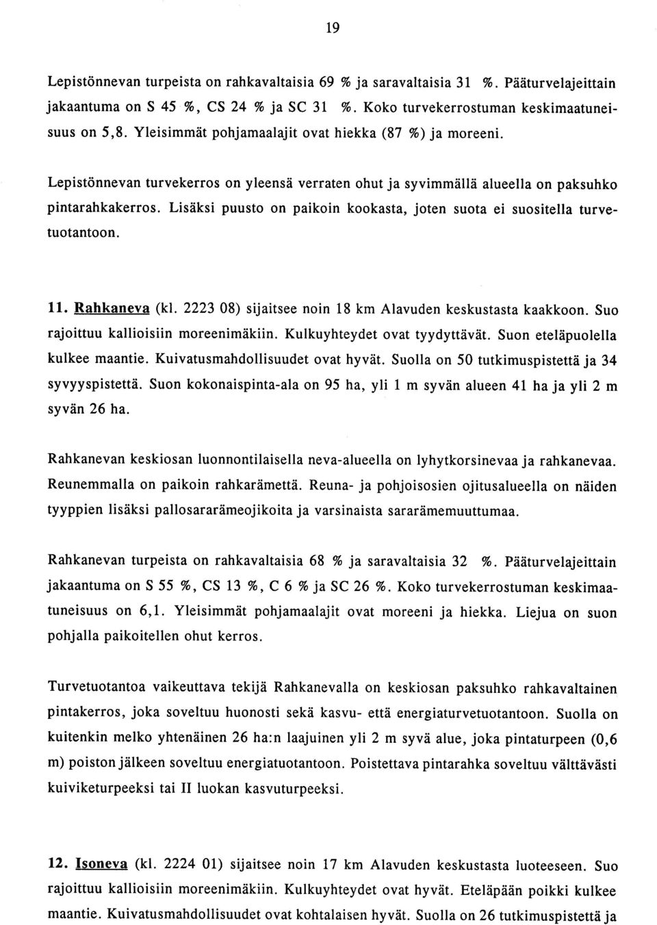 Lisöksi puusto on paikoin kookasta, joten suota ei suositella turvetuotantoon. 11. Rahkaneva (kl. 2223 08) sijaitsee noin 18 km Alavuden keskustasta kaakkoon. Suo rajoittuu kallioisiin moreenimökiin.