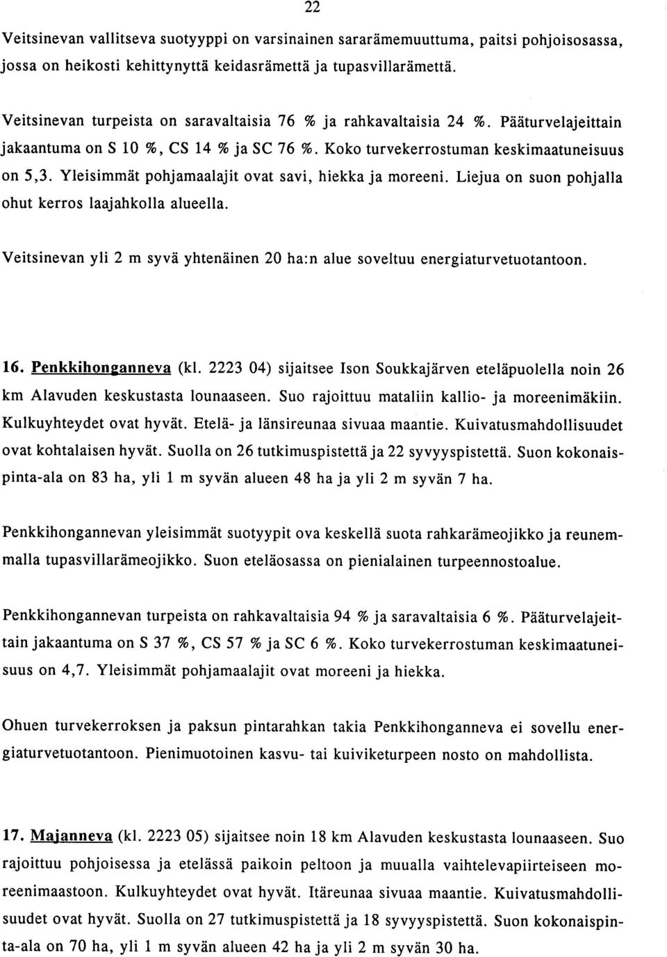 Yleisimmöt pohjamaalajit ovat savi, hiekka ja moreeni. Liejua on suon pohjalla ohut kerros laajahkolla alueella. Veitsinevan yli 2 m syvö yhtenöinen 20 ha :n alue soveltuu energiaturvetuotantoon. 16.