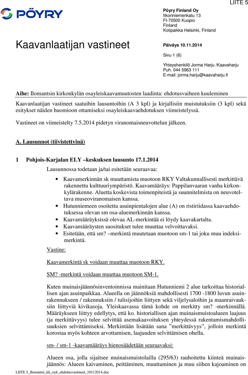 fi Aihe: Ilomantsin kirkonkylän osayleiskaavamuutosten laadinta: ehdotusvaiheen kuuleminen Kaavanlaatijan vastineet saatuihin lausuntoihin (A 3 kpl) ja kirjallisiin muistutuksiin (3 kpl) sekä