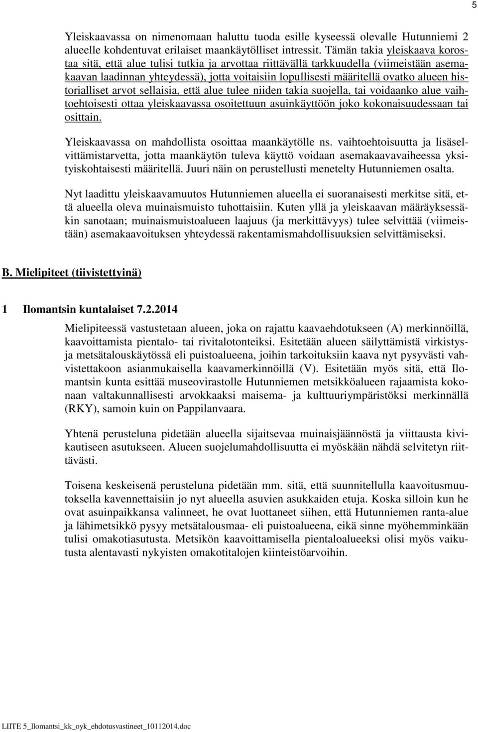 alueen historialliset arvot sellaisia, että alue tulee niiden takia suojella, tai voidaanko alue vaihtoehtoisesti ottaa yleiskaavassa osoitettuun asuinkäyttöön joko kokonaisuudessaan tai osittain.