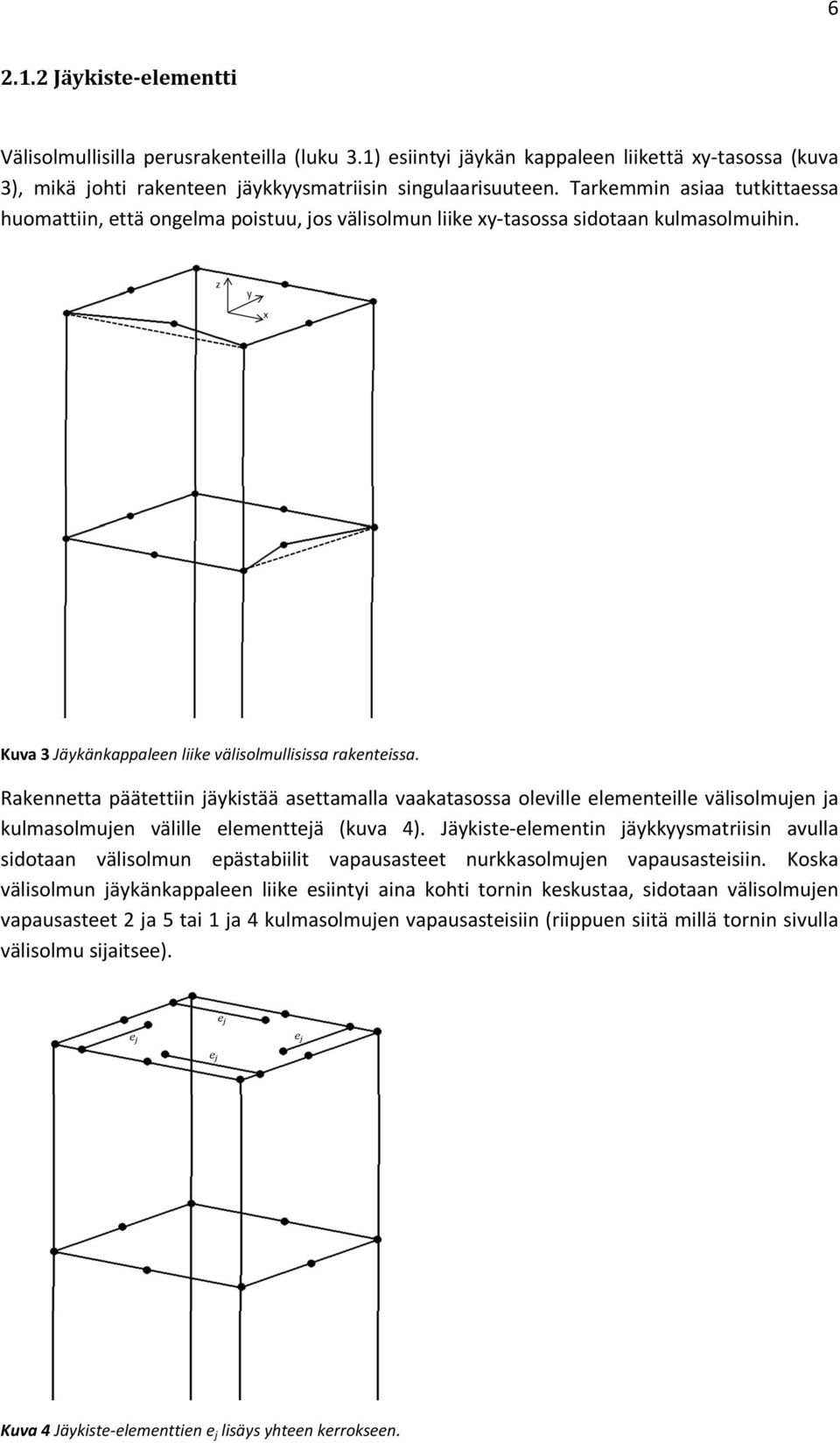 Rakennetta päätettiin jäykistää asettamalla vaakatasossa oleville elementeille välisolmujen ja kulmasolmujen välille elementtejä (kuva 4).