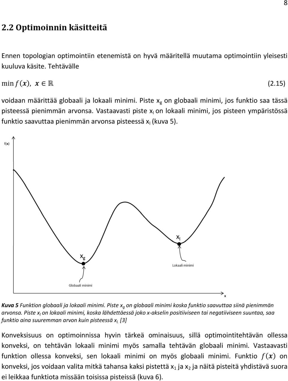 Vastaavasti piste x l on lokaali minimi, jos pisteen ympäristössä funktio saavuttaa pienimmän arvonsa pisteessä x l (kuva 5). Kuva 5 Funktion globaali ja lokaali minimi.
