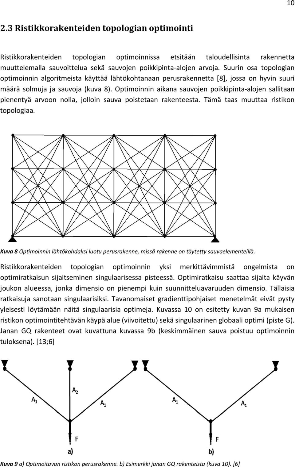 Optimoinnin aikana sauvojen poikkipinta-alojen sallitaan pienentyä arvoon nolla, jolloin sauva poistetaan rakenteesta. Tämä taas muuttaa ristikon topologiaa.