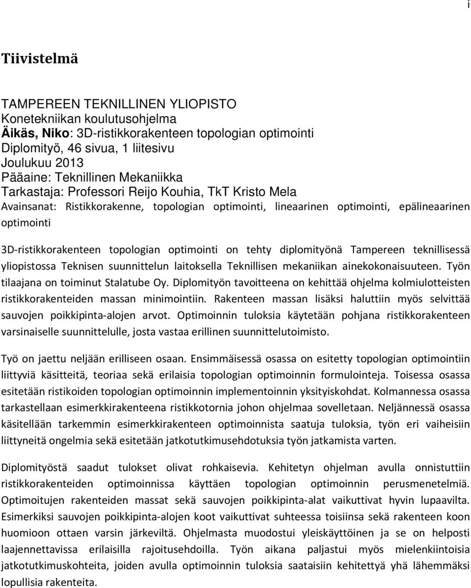 topologian optimointi on tehty diplomityönä Tampereen teknillisessä yliopistossa Teknisen suunnittelun laitoksella Teknillisen mekaniikan ainekokonaisuuteen. Työn tilaajana on toiminut Stalatube Oy.