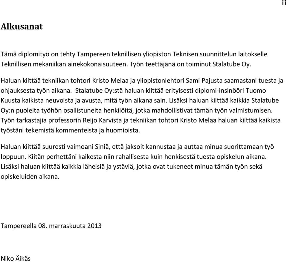 Stalatube Oy:stä haluan kiittää erityisesti diplomi-insinööri Tuomo Kuusta kaikista neuvoista ja avusta, mitä työn aikana sain.