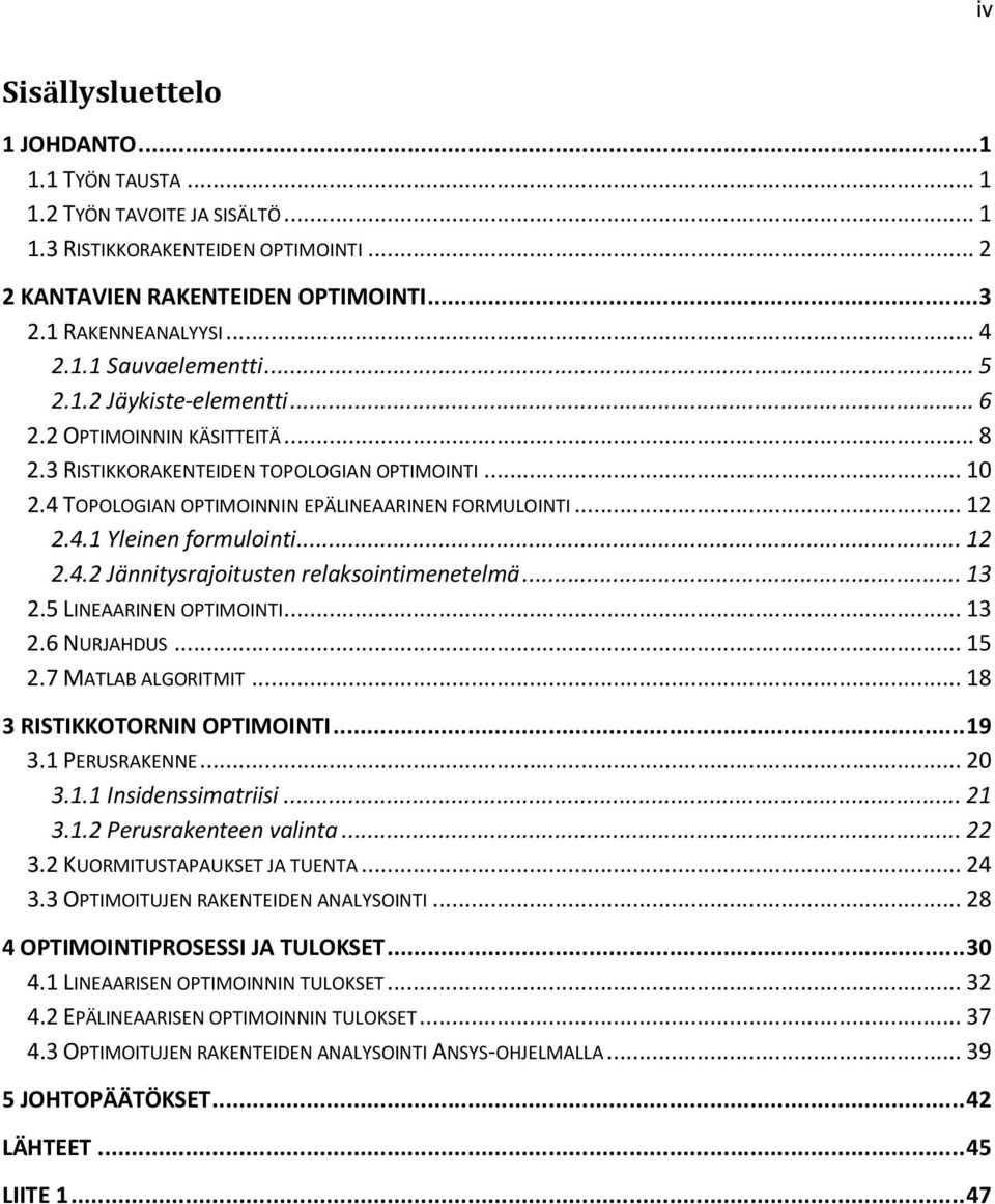 .. 12 2.4.2 Jännitysrajoitusten relaksointimenetelmä... 13 2.5 LINEAARINEN OPTIMOINTI... 13 2.6 NURJAHDUS... 15 2.7 MATLAB ALGORITMIT... 18 3 RISTIKKOTORNIN OPTIMOINTI... 19 3.1 PERUSRAKENNE... 20 3.