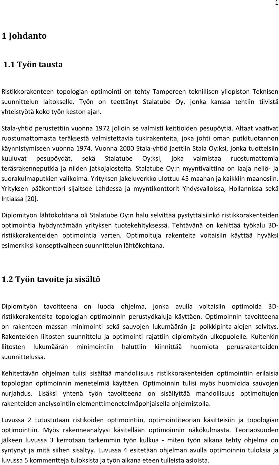 Altaat vaativat ruostumattomasta teräksestä valmistettavia tukirakenteita, joka johti oman putkituotannon käynnistymiseen vuonna 1974.