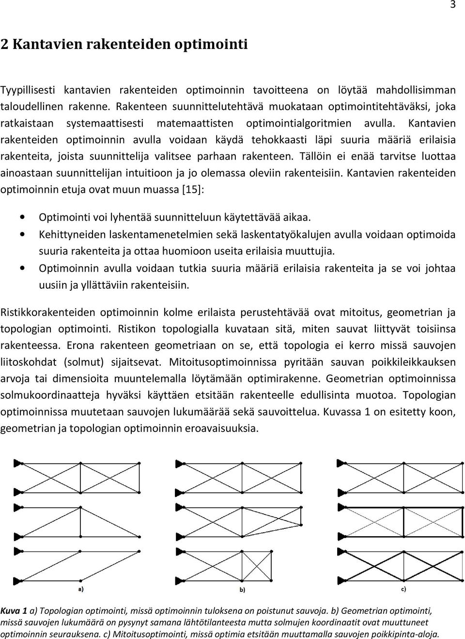 Kantavien rakenteiden optimoinnin avulla voidaan käydä tehokkaasti läpi suuria määriä erilaisia rakenteita, joista suunnittelija valitsee parhaan rakenteen.