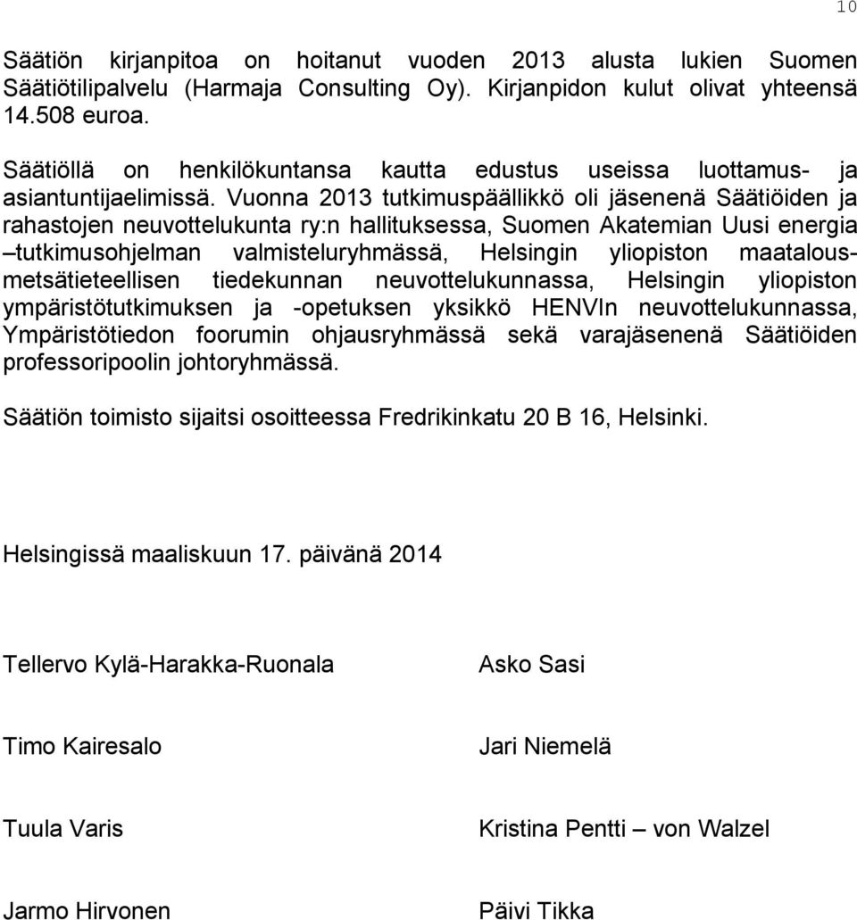 Vuonna 2013 tutkimuspäällikkö oli jäsenenä Säätiöiden ja rahastojen neuvottelukunta ry:n hallituksessa, Suomen Akatemian Uusi energia tutkimusohjelman valmisteluryhmässä, Helsingin yliopiston