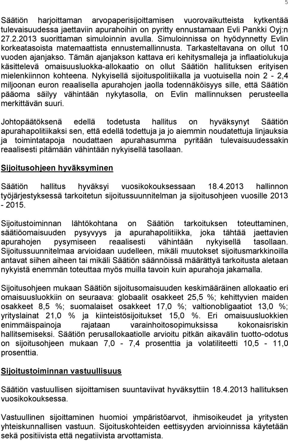 Tämän ajanjakson kattava eri kehitysmalleja ja inflaatiolukuja käsittelevä omaisuusluokka-allokaatio on ollut Säätiön hallituksen erityisen mielenkiinnon kohteena.