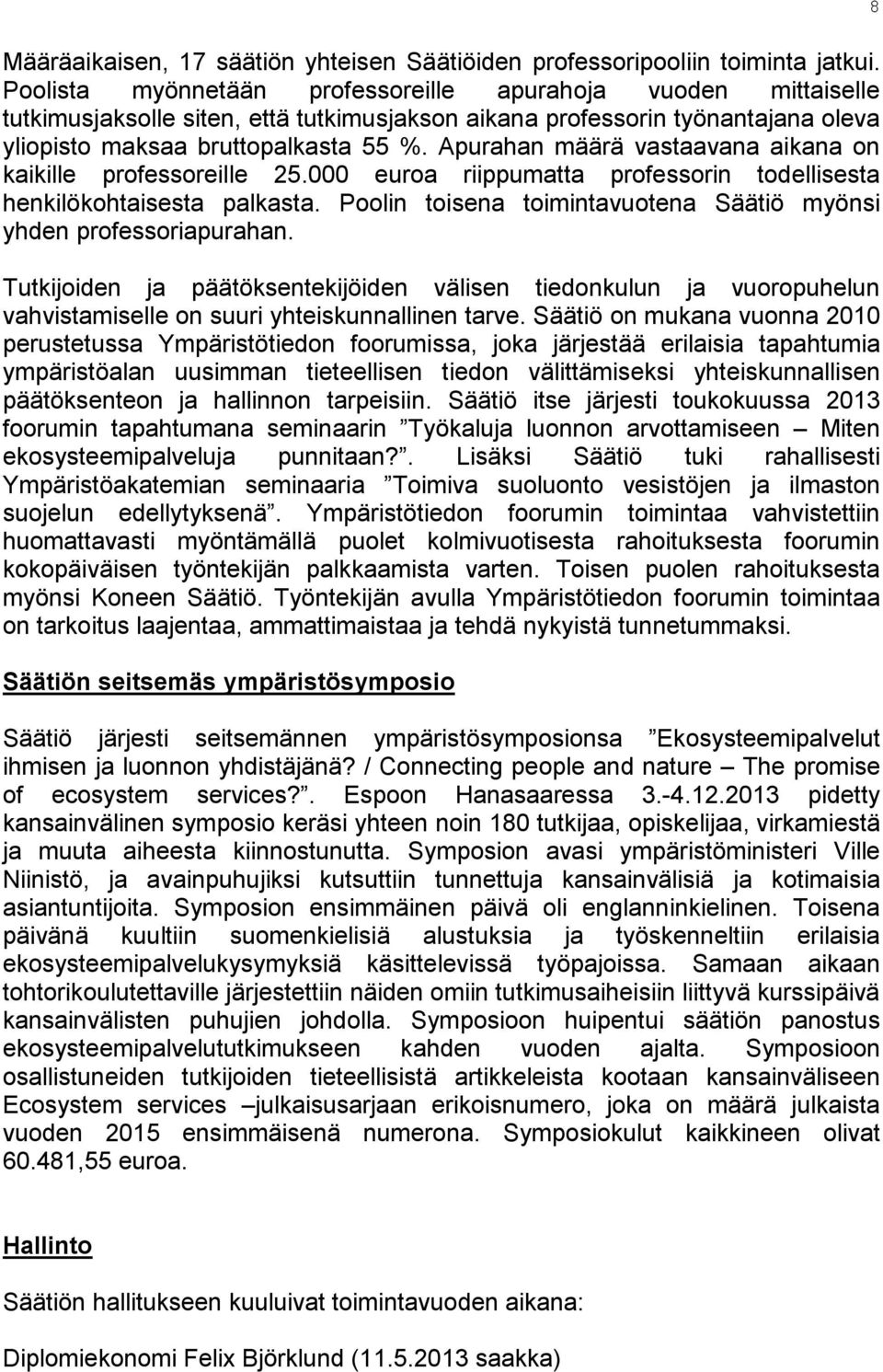 Apurahan määrä vastaavana aikana on kaikille professoreille 25.000 euroa riippumatta professorin todellisesta henkilökohtaisesta palkasta.