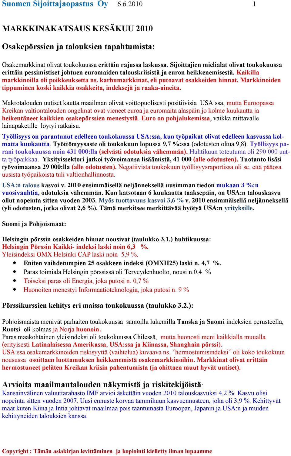 karhumarkkinat, eli putoavat osakkeiden hinnat. Markkinoiden tippuminen koski kaikkia osakkeita, indeksejä ja raaka-aineita.