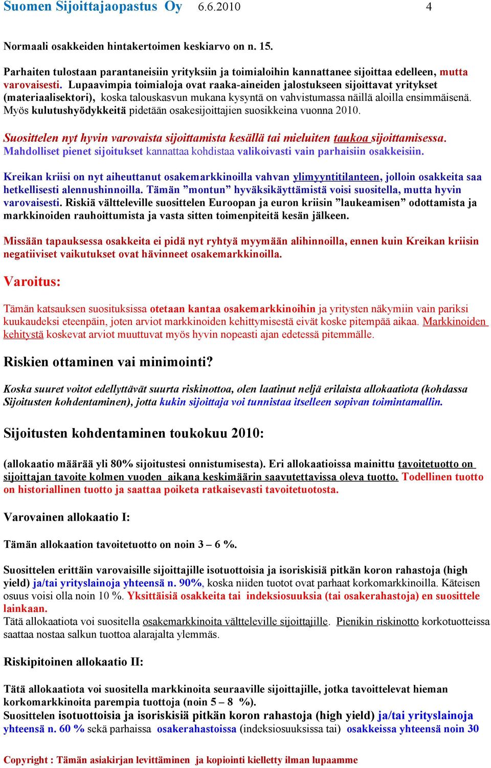 Lupaavimpia toimialoja ovat raaka-aineiden jalostukseen sijoittavat yritykset (materiaalisektori), koska talouskasvun mukana kysyntä on vahvistumassa näillä aloilla ensimmäisenä.