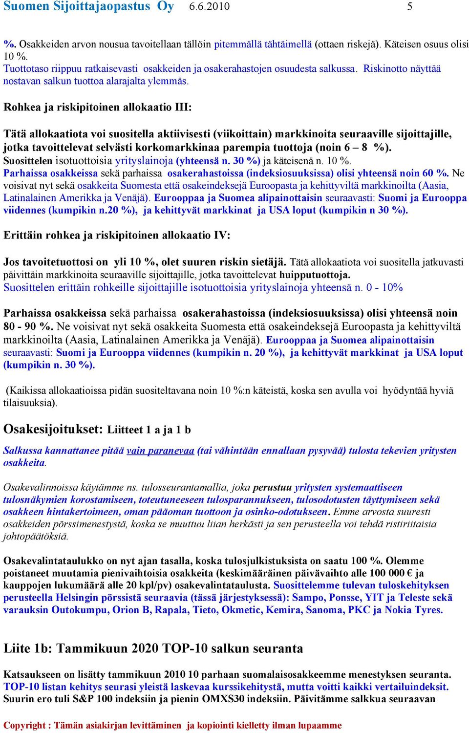 Rohkea ja riskipitoinen allokaatio III: Tätä allokaatiota voi suositella aktiivisesti (viikoittain) markkinoita seuraaville sijoittajille, jotka tavoittelevat selvästi korkomarkkinaa parempia