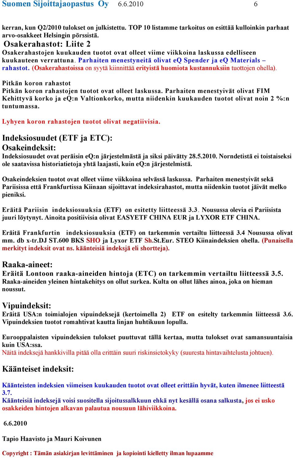 (Osakerahastoissa on syytä kiinnittää erityistä huomiota kustannuksiin tuottojen ohella). Pitkän koron rahastot Pitkän koron rahastojen tuotot ovat olleet laskussa.