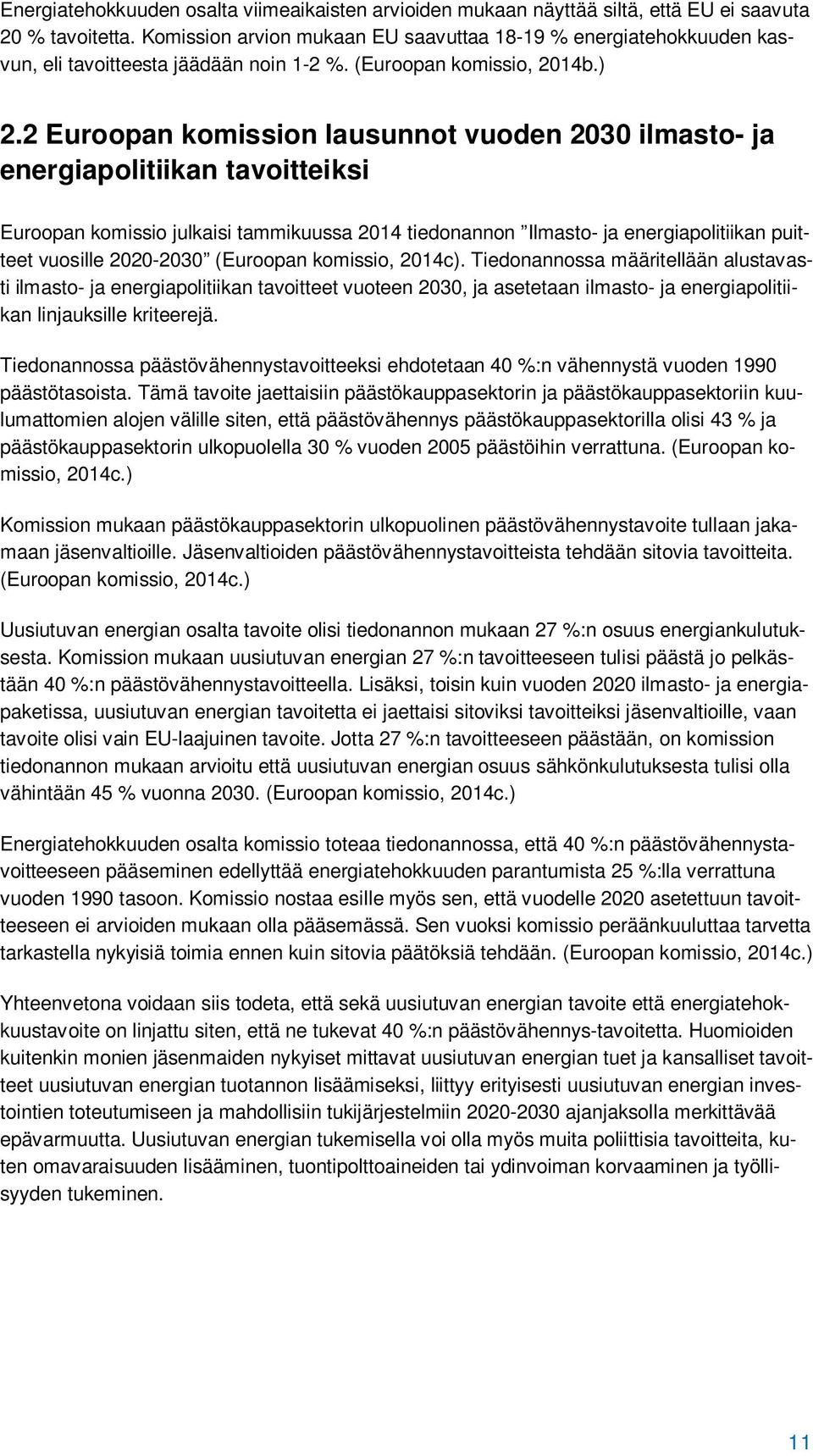 2 Euroopan komission lausunnot vuoden 23 ilmasto- ja energiapolitiikan tavoitteiksi Euroopan komissio julkaisi tammikuussa 214 tiedonannon Ilmasto- ja energiapolitiikan puitteet vuosille 22-23