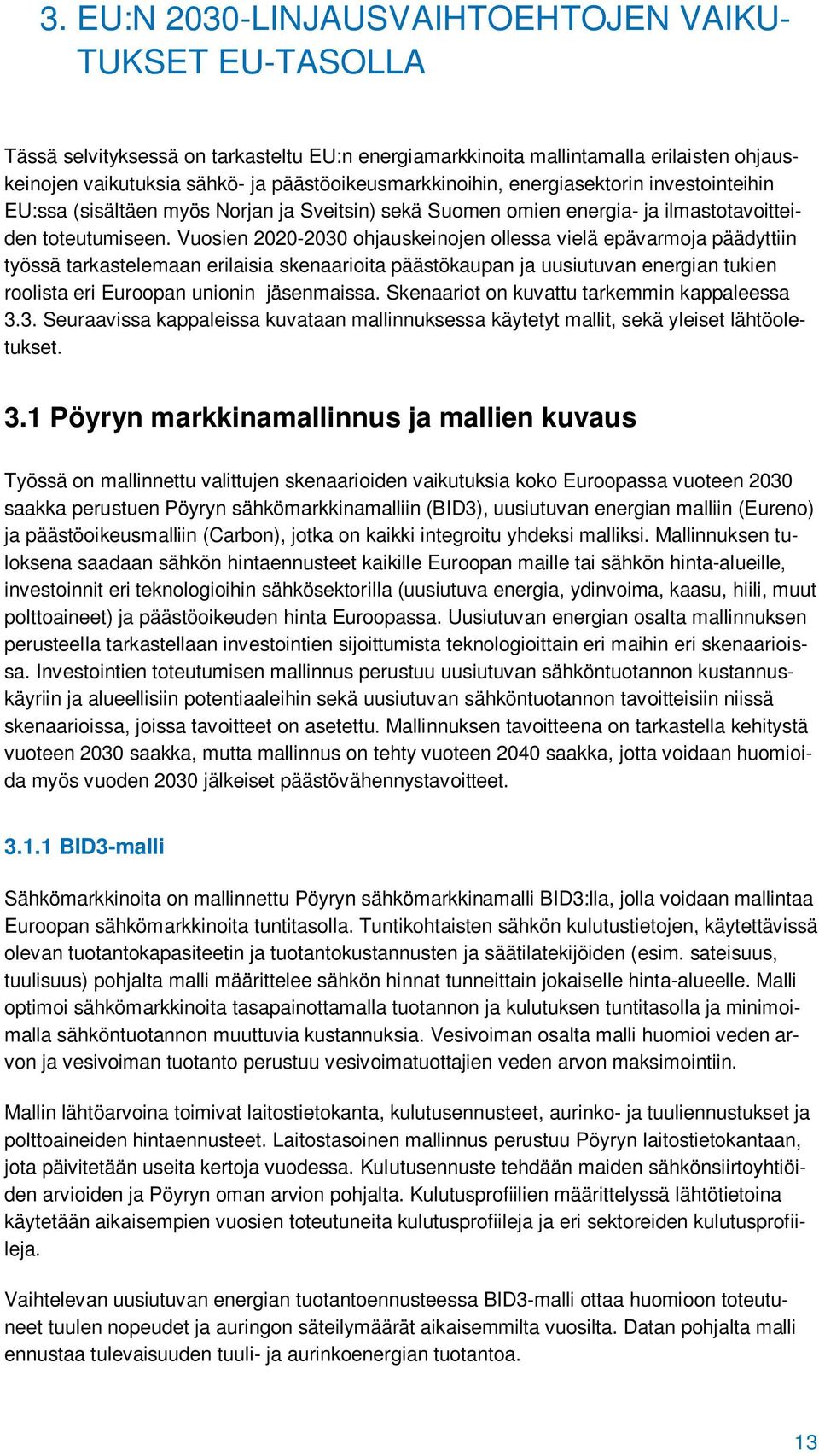 Vuosien 22-23 ohjauskeinojen ollessa vielä epävarmoja päädyttiin työssä tarkastelemaan erilaisia skenaarioita päästökaupan ja uusiutuvan energian tukien roolista eri Euroopan unionin jäsenmaissa.