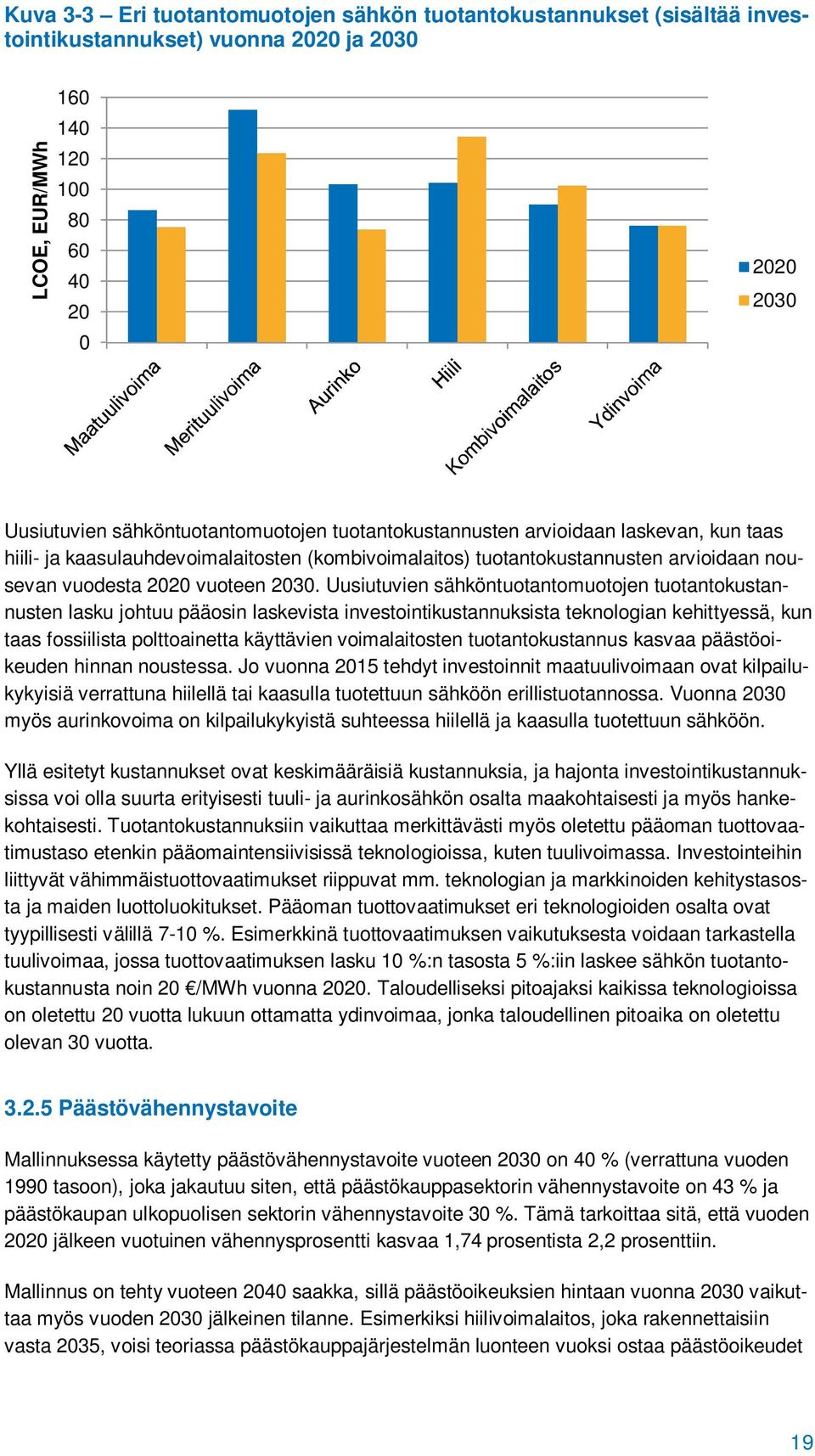 Uusiutuvien sähköntuotantomuotojen tuotantokustannusten lasku johtuu pääosin laskevista investointikustannuksista teknologian kehittyessä, kun taas fossiilista polttoainetta käyttävien voimalaitosten