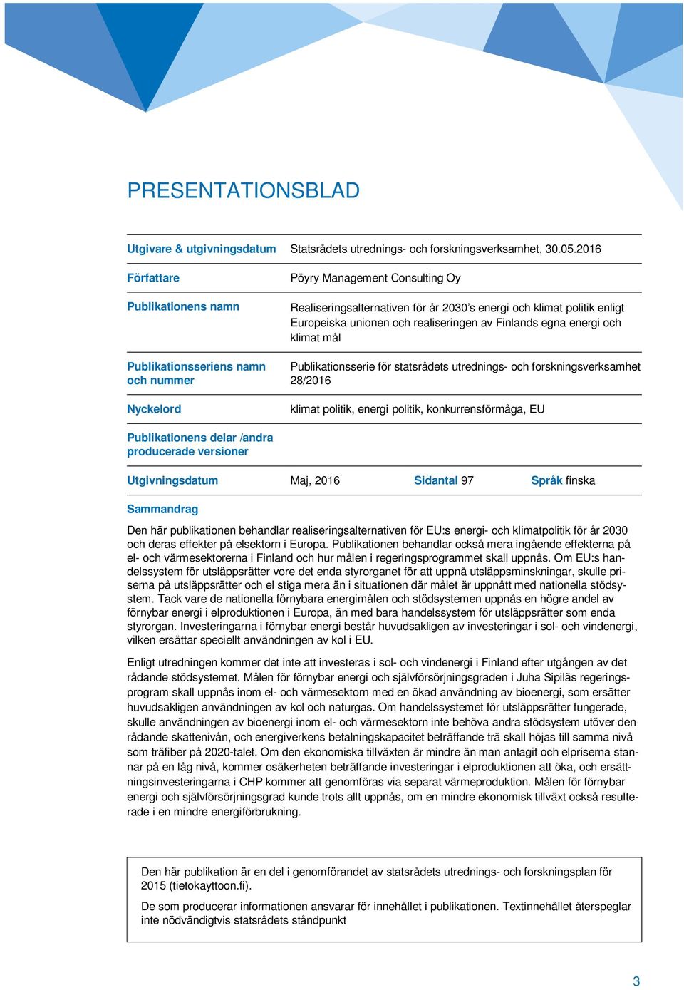 unionen och realiseringen av Finlands egna energi och klimat mål Publikationsserie för statsrådets utrednings- och forskningsverksamhet 28/216 klimat politik, energi politik, konkurrensförmåga, EU