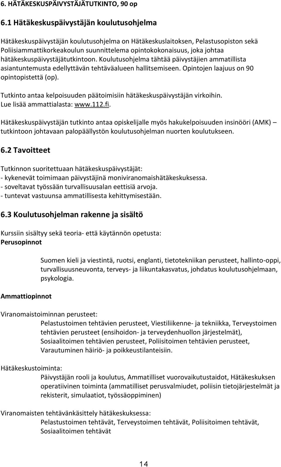 hätäkeskuspäivystäjätutkintoon. Koulutusohjelma tähtää päivystäjien ammatillista asiantuntemusta edellyttävän tehtäväalueen hallitsemiseen. Opintojen laajuus on 90 opintopistettä (op).