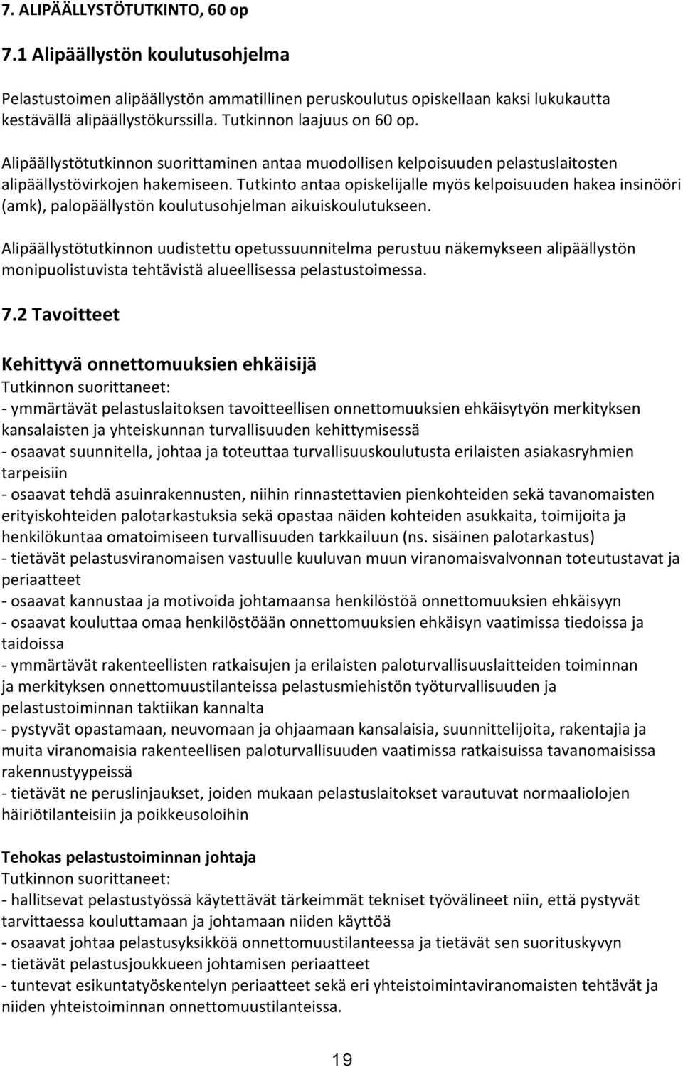 Tutkinto antaa opiskelijalle myös kelpoisuuden hakea insinööri (amk), palopäällystön koulutusohjelman aikuiskoulutukseen.