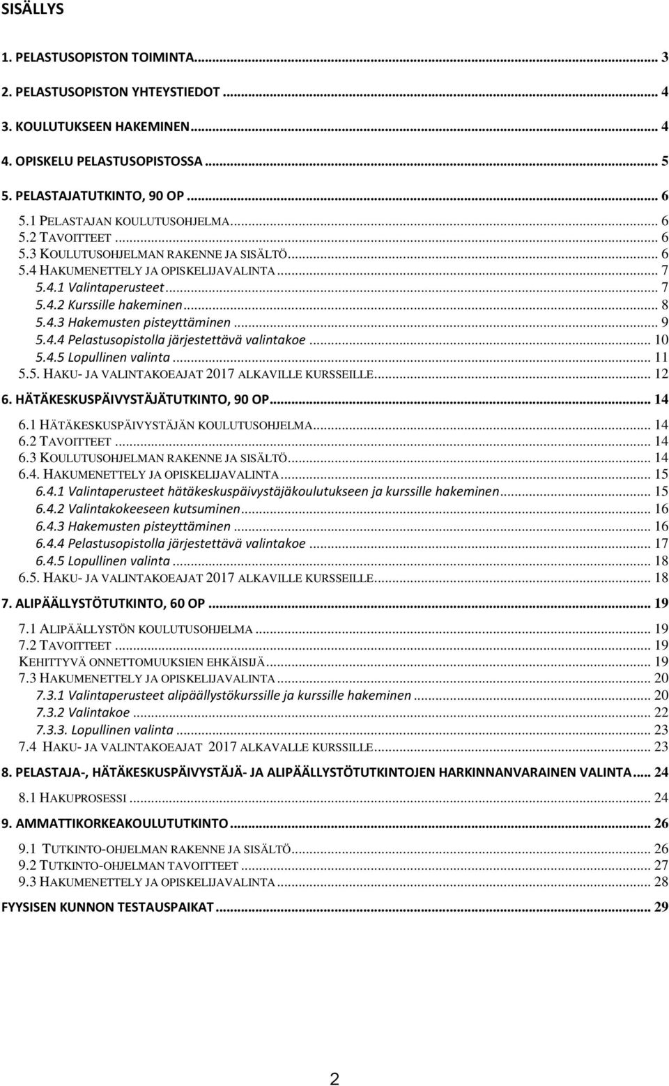 .. 8 5.4.3 Hakemusten pisteyttäminen... 9 5.4.4 Pelastusopistolla järjestettävä valintakoe... 10 5.4.5 Lopullinen valinta... 11 5.5. HAKU- JA VALINTAKOEAJAT 2017 ALKAVILLE KURSSEILLE... 12 6.