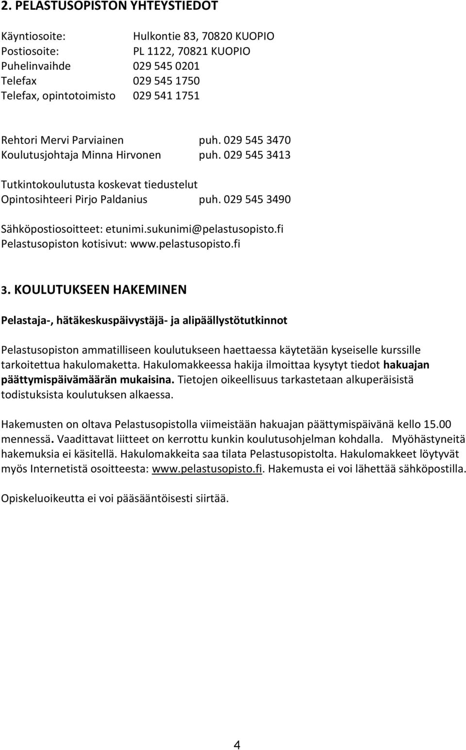 029 545 3490 Sähköpostiosoitteet: etunimi.sukunimi@pelastusopisto.fi Pelastusopiston kotisivut: www.pelastusopisto.fi 3.