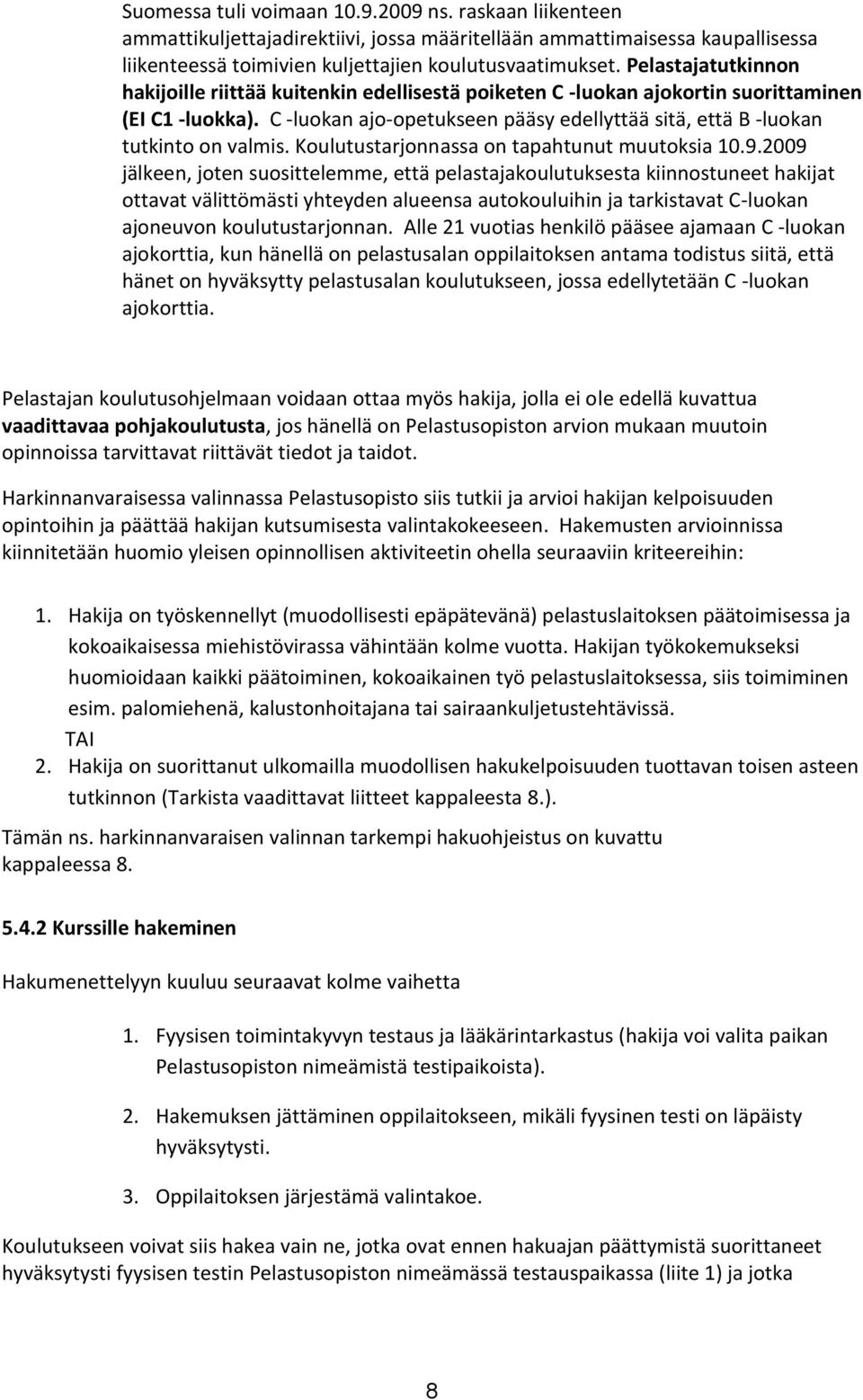 C -luokan ajo-opetukseen pääsy edellyttää sitä, että B -luokan tutkinto on valmis. Koulutustarjonnassa on tapahtunut muutoksia 10.9.