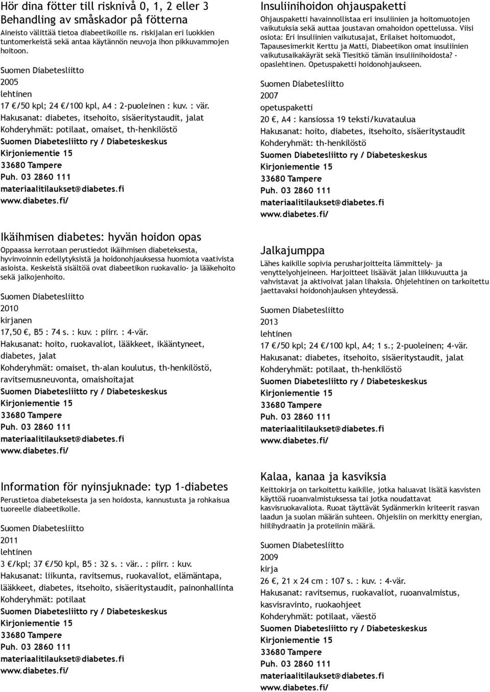 Hakusanat: diabetes, itsehoito, sisäeritystaudit, jalat Kohderyhmät: potilaat, omaiset, th henkilöstö Ikäihmisen diabetes: hyvän hoidon opas Oppaassa kerrotaan perustiedot ikäihmisen diabeteksesta,