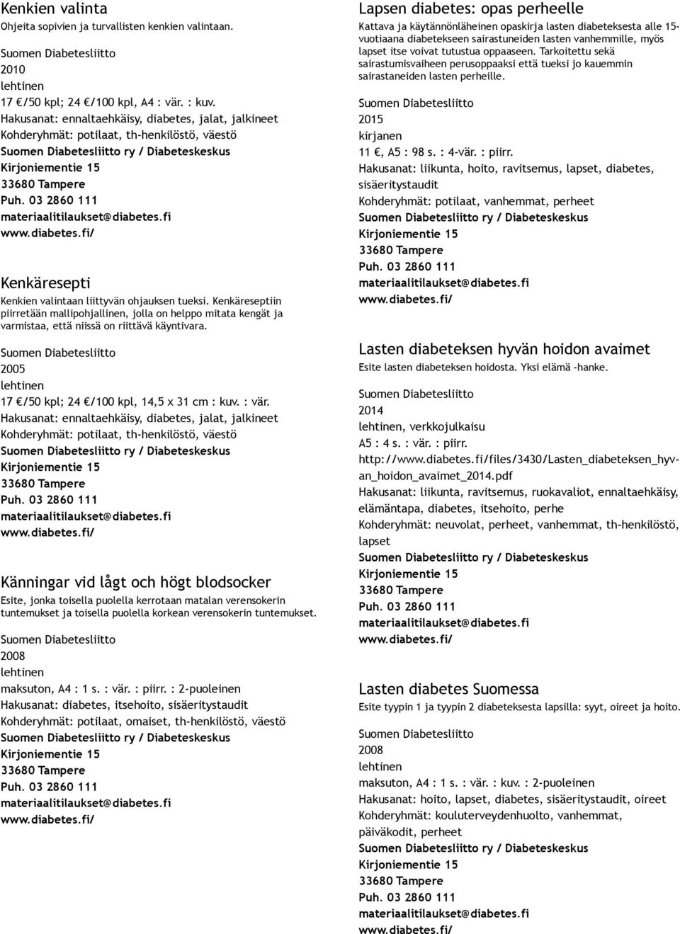 Kenkäreseptiin piirretään mallipohjallinen, jolla on helppo mitata kengät ja varmistaa, että niissä on riittävä käyntivara. 2005 17 /50 kpl; 24 /100 kpl, 14,5 x 31 cm : kuv. : vär.