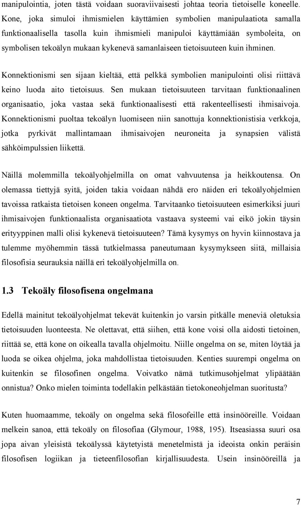 samanlaiseen tietoisuuteen kuin ihminen. Konnektionismi sen sijaan kieltää, että pelkkä symbolien manipulointi olisi riittävä keino luoda aito tietoisuus.