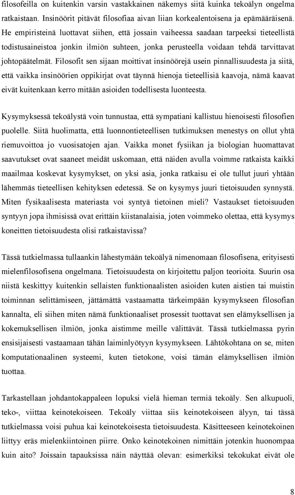 Filosofit sen sijaan moittivat insinöörejä usein pinnallisuudesta ja siitä, että vaikka insinöörien oppikirjat ovat täynnä hienoja tieteellisiä kaavoja, nämä kaavat eivät kuitenkaan kerro mitään