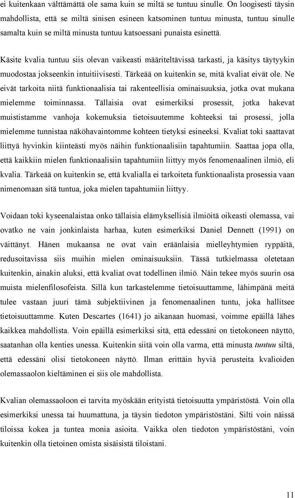 Käsite kvalia tuntuu siis olevan vaikeasti määriteltävissä tarkasti, ja käsitys täytyykin muodostaa jokseenkin intuitiivisesti. Tärkeää on kuitenkin se, mitä kvaliat eivät ole.