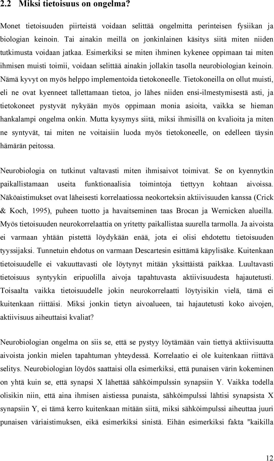 Esimerkiksi se miten ihminen kykenee oppimaan tai miten ihmisen muisti toimii, voidaan selittää ainakin jollakin tasolla neurobiologian keinoin. Nämä kyvyt on myös helppo implementoida tietokoneelle.