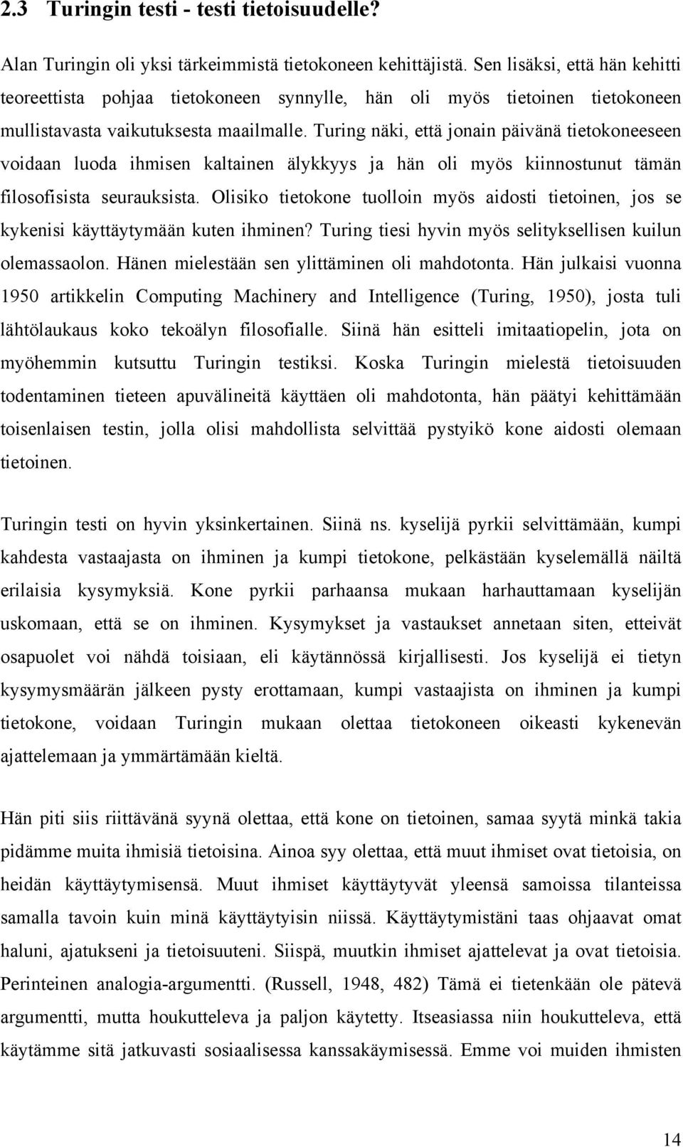 Turing näki, että jonain päivänä tietokoneeseen voidaan luoda ihmisen kaltainen älykkyys ja hän oli myös kiinnostunut tämän filosofisista seurauksista.