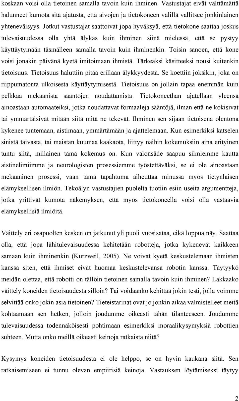 ihminenkin. Toisin sanoen, että kone voisi jonakin päivänä kyetä imitoimaan ihmistä. Tärkeäksi käsitteeksi nousi kuitenkin tietoisuus. Tietoisuus haluttiin pitää erillään älykkyydestä.