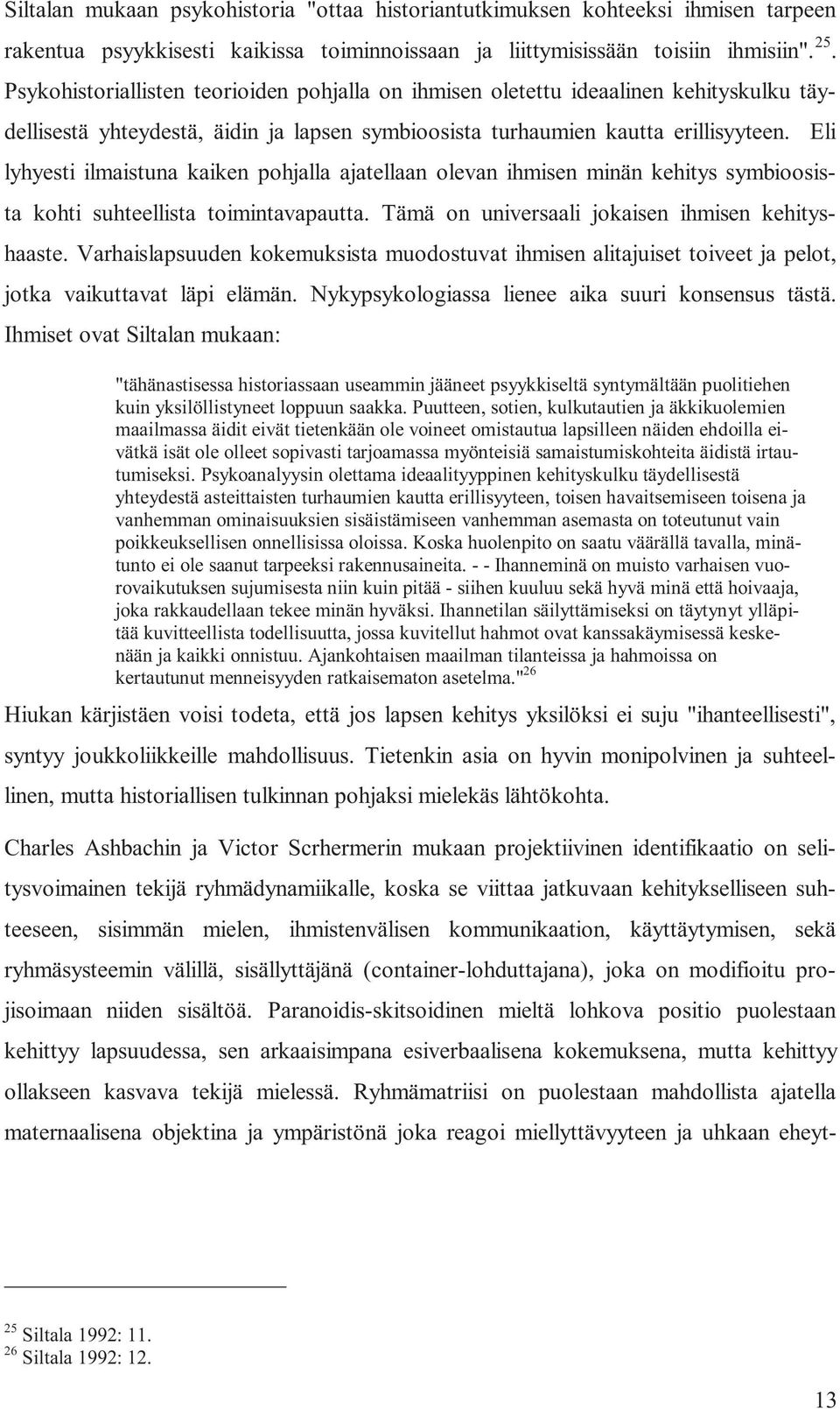 Eli lyhyesti ilmaistuna kaiken pohjalla ajatellaan olevan ihmisen minän kehitys symbioosista kohti suhteellista toimintavapautta. Tämä on universaali jokaisen ihmisen kehityshaaste.