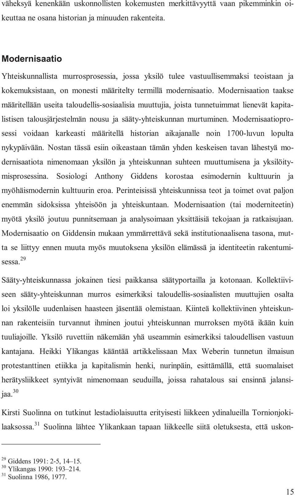 Modernisaation taakse määritellään useita taloudellis-sosiaalisia muuttujia, joista tunnetuimmat lienevät kapitalistisen talousjärjestelmän nousu ja sääty-yhteiskunnan murtuminen.